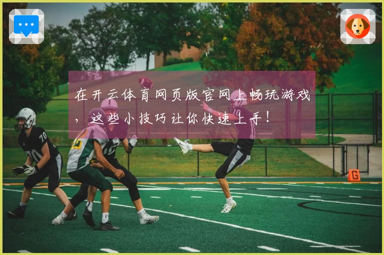 在开云体育网页版官网上畅玩游戏，这些小技巧让你快速上手！