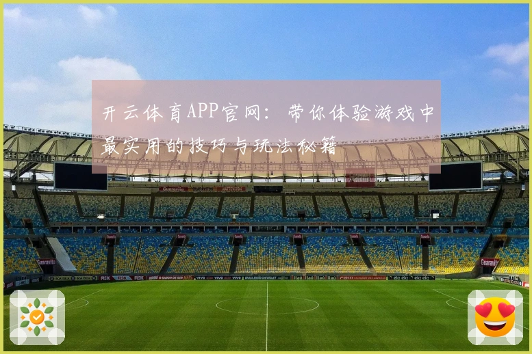 开云体育APP官网：带你体验游戏中最实用的技巧与玩法秘籍
