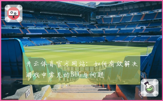 开云体育官方网站：如何有效解决游戏中常见的BUG与问题